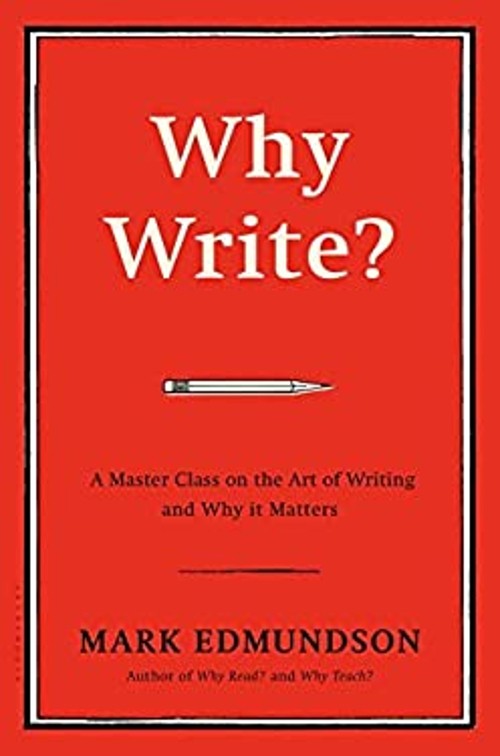 Why Write? : A Master Class on the Art of Writing and Why It Matt