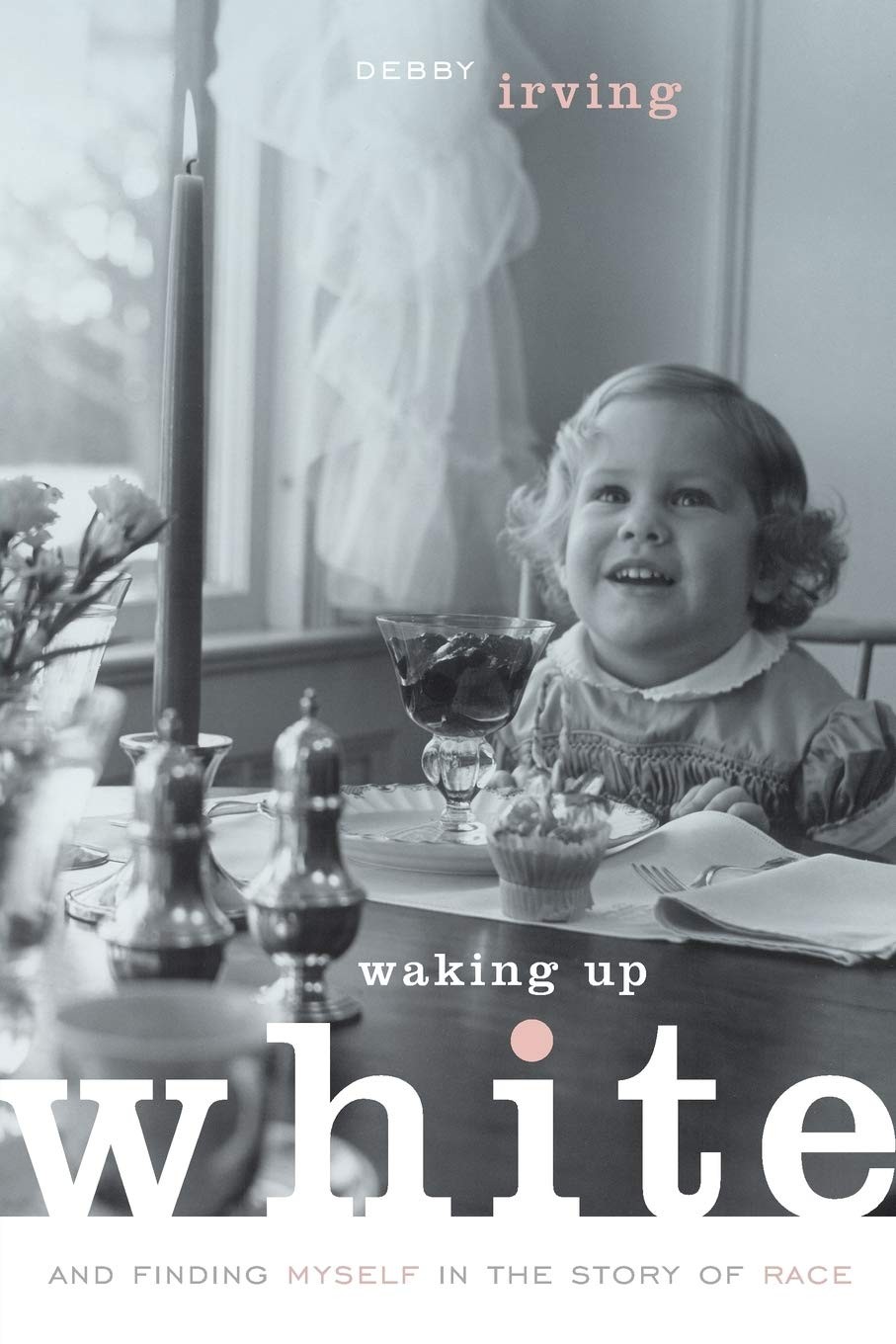 Waking Up White, and Finding Myself in the Story of Race – Irving, Debby – G…