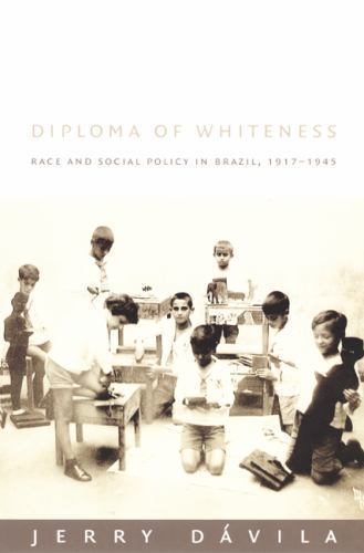 Diploma of Whiteness: Race and Social Policy in Brazil, 1917–1945 by