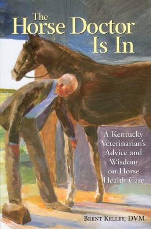 The Horse Doctor Is In : A Kentucky Veterinarian&rsquo;s Advice and Wis