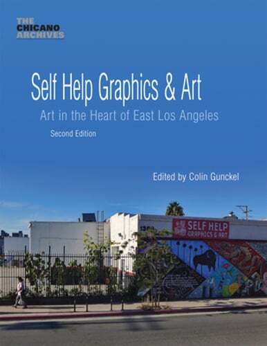 Self Help Graphics & Art: Art in the Heart of East Los Angeles by Colin Gunckel