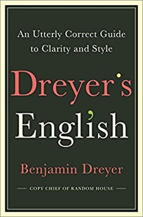 Dreyer&rsquo;s English : An Utterly Correct Guide to Clarity and Style