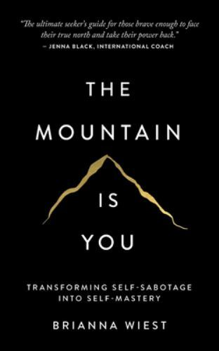 Mountain Is You : Transforming Self-Sabotage into Self-Mastery by Brianna…