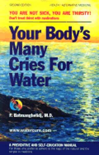 Your Body&rsquo;s Many Cries for Water: A Preventive and Self-Education Manual for