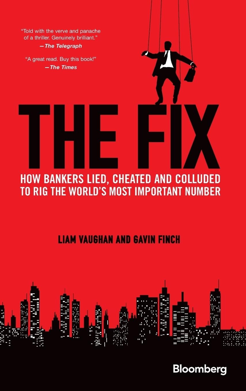 The Fix: How Bankers Lied, Cheated and Colluded to Rig the World&rsquo;s Most Impo…