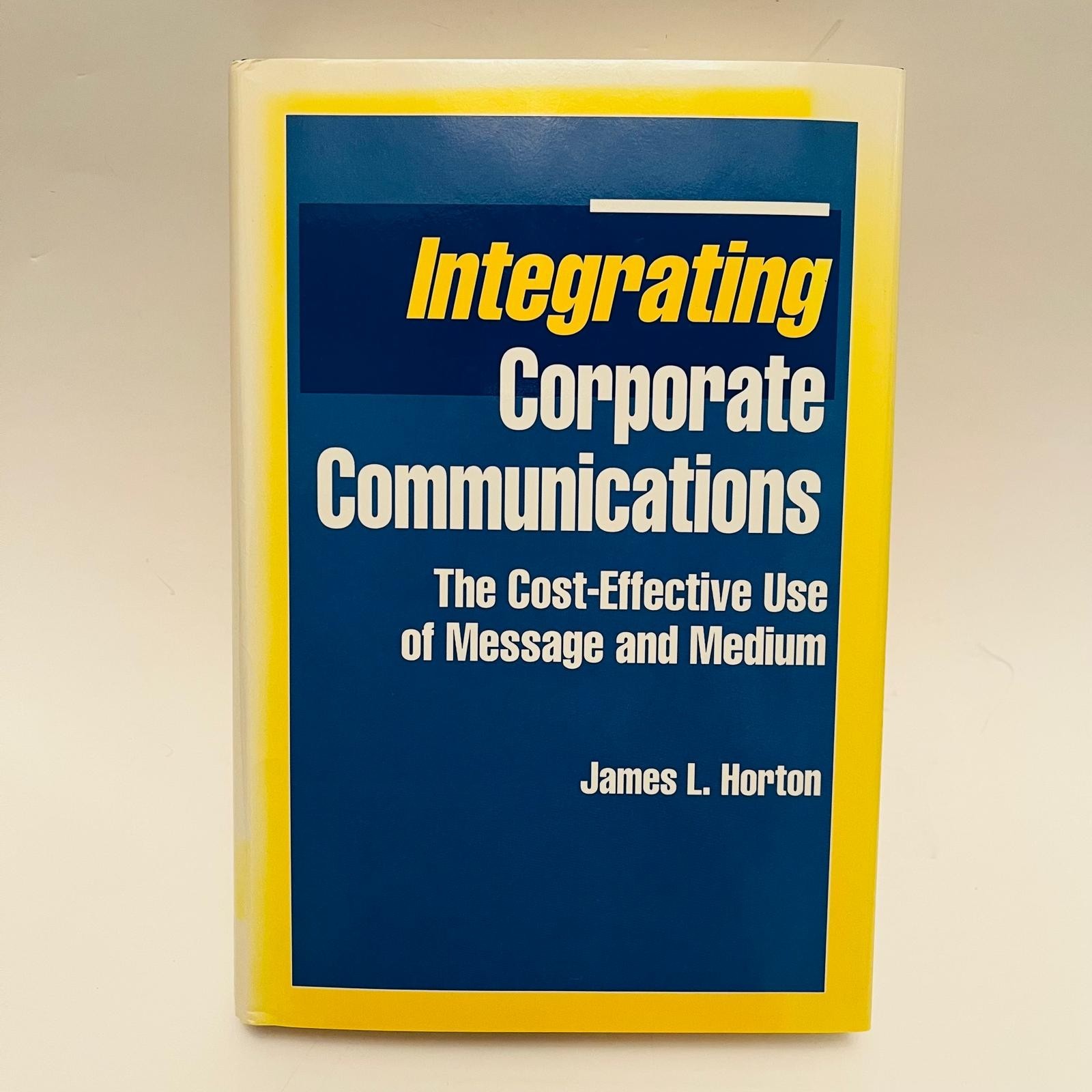 Integrating Corporate Communications by James L. Horton RARE OOP (Quorum, 1995)