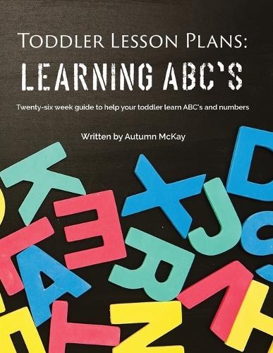 Autumn McKay Toddler Lesson Plans – Learning ABC&rsquo;s (Paperback) (UK IMPORT)