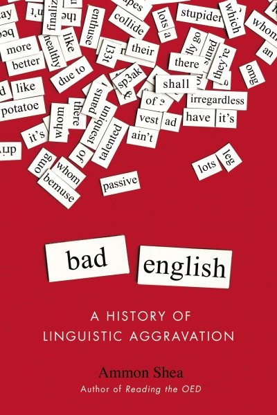 Bad English : A History of Linguistic Aggravation, Paperback by Shea, Ammon, …