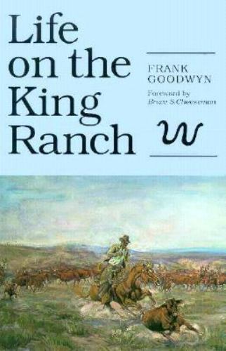 Life on the King Ranch: Volume 49 by Goodwyn, Frank