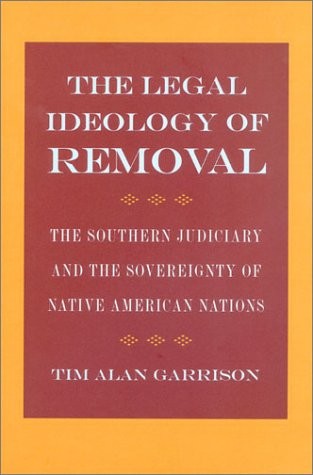 THE LEGAL IDEOLOGY OF REMOVAL: THE SOUTHERN JUDICIARY AND By Tim Garrison