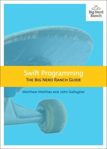 Swift Programming: The Big Nerd Ranch Guide (Big Nerd Ranch Guides) by Mathias,