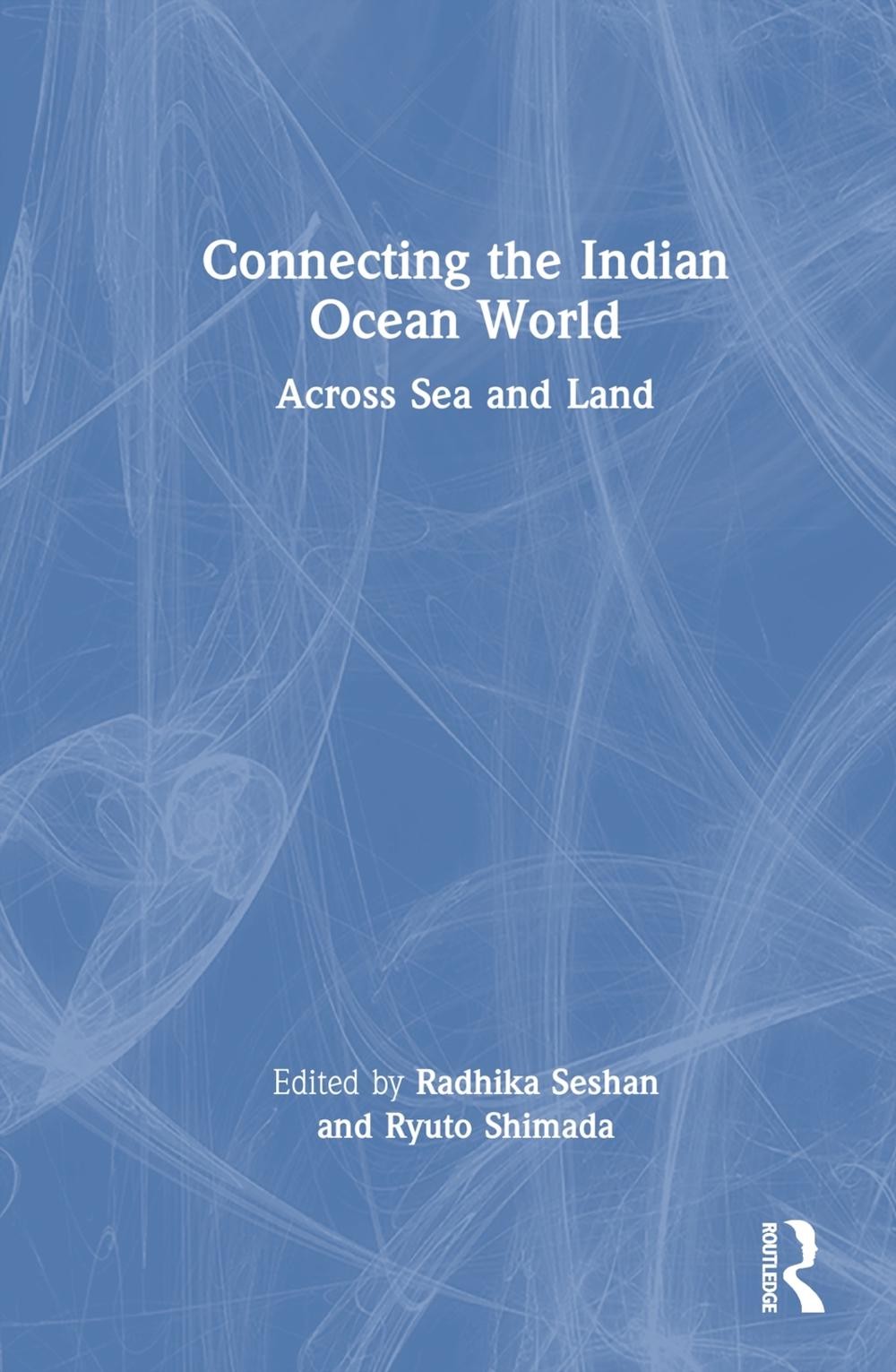 Connecting the Indian Ocean World: Across Sea and Land by Radhika Seshan Hardcov