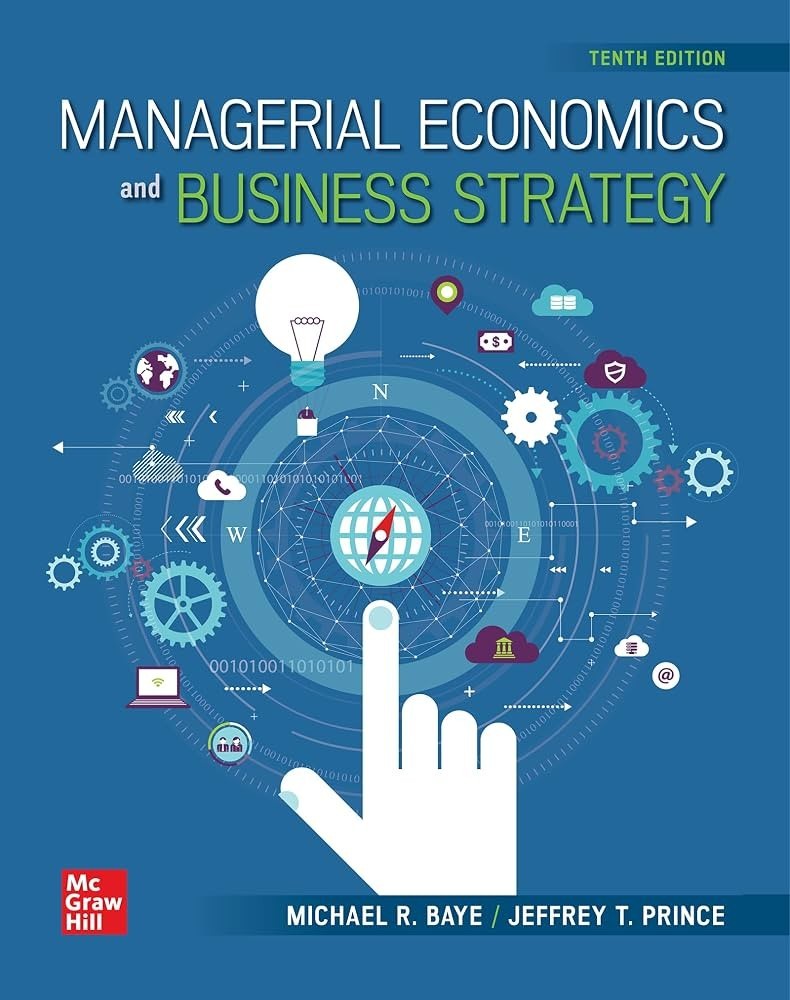 Managerial Economics and Business Strategy by Michael Baye and Jeff Prince…