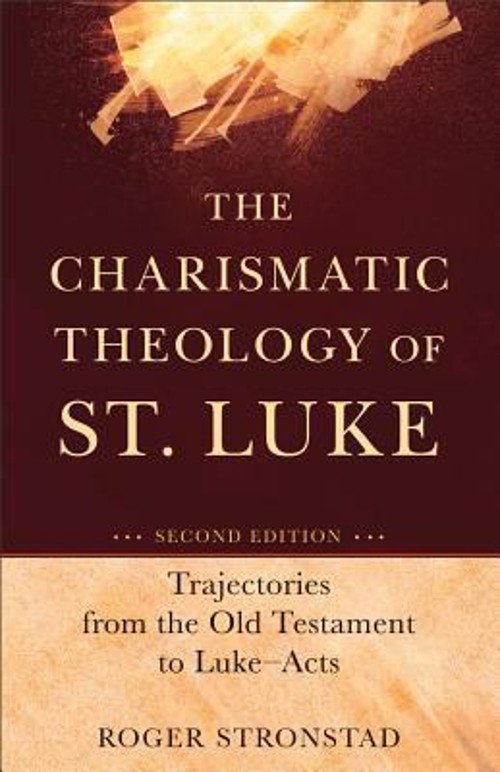 The Charismatic Theology of St. Luke : Trajectories from the Old