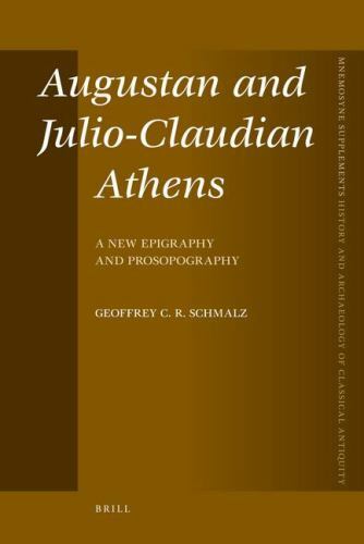 Augustan and Julio-Claudian Athens: A New Epigraphy and Prosopography (Mnemosyne