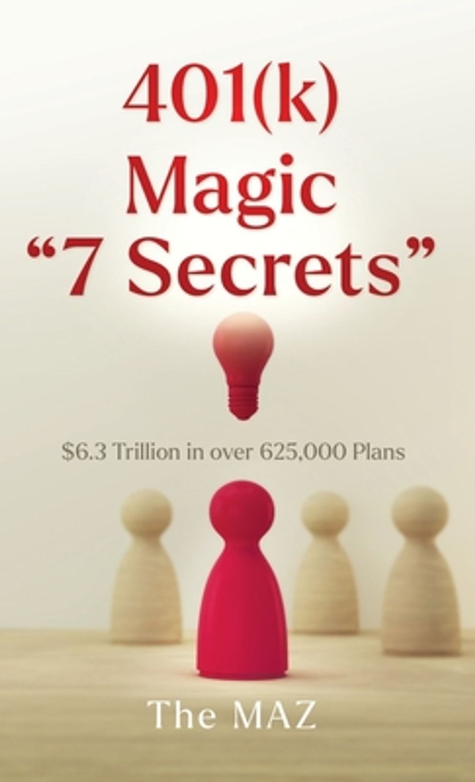 401(k) Magic « 7 Secrets »: $6.3 Trillion in over 625,000 Plans by The Maz Hardcov