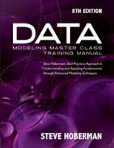 Data Modeling Master Class Training Manual 8th Edition: Steve Hoberman&rsquo;s Best Pr