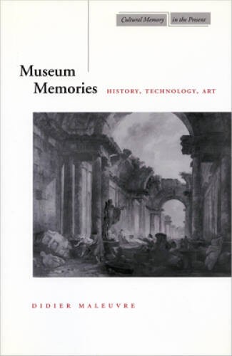 Museum Memories: History, Technology, Art (Cultural Memory in the P – GOOD
