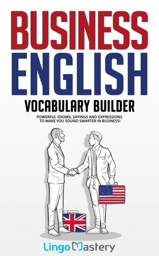 Business English Vocabulary Builder: Powerful Idioms, Sayings and Expressions to