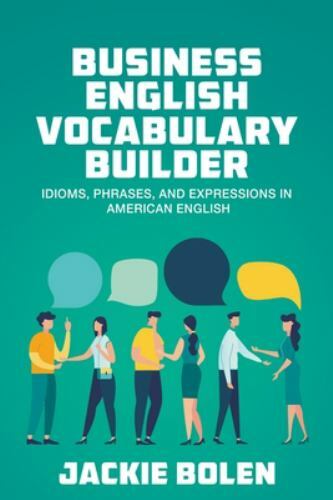 Business English Vocabulary Builder: Idioms, Phrases, and Expressions in…