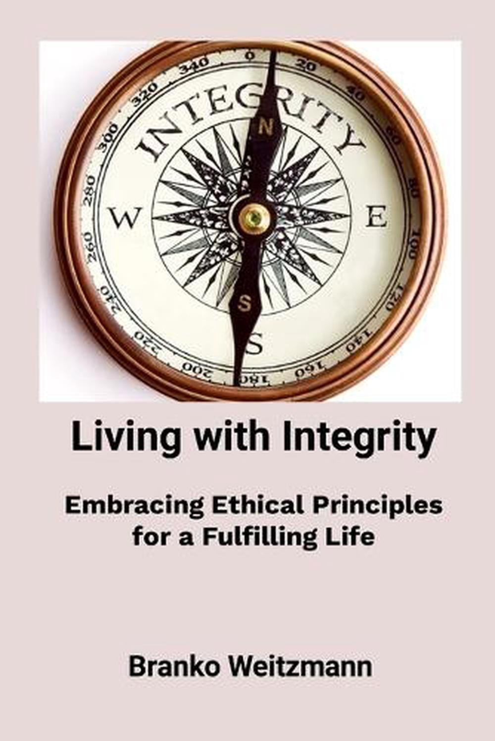 Living with Integrity: Embracing Ethical Principles for a Fulfilling Life by Bra