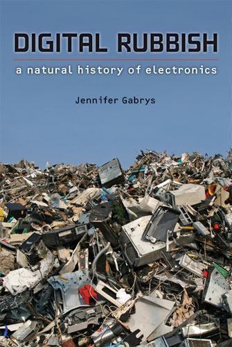 Digital Rubbish: A Natural History of Electronics by Gabrys, Jennifer