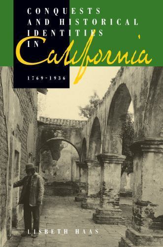 Conquests and Historical Identities in California, 1769-1936 by Haas, Lisbeth
