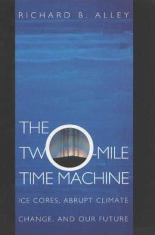 The Two-Mile Time Machine : Ice Cores, Abrupt Climate Change, and