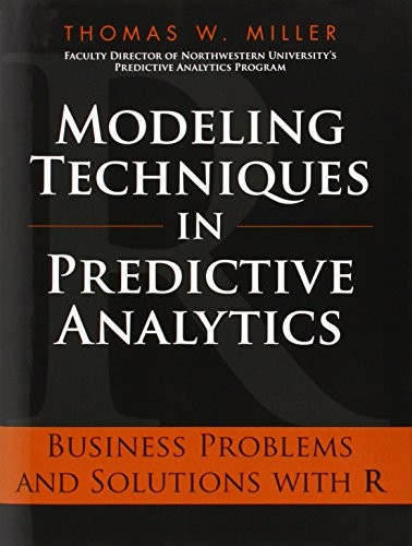MODELING TECHNIQUES IN PREDICTIVE ANALYTICS: BUSINESS By Thomas W. Miller *Mint*