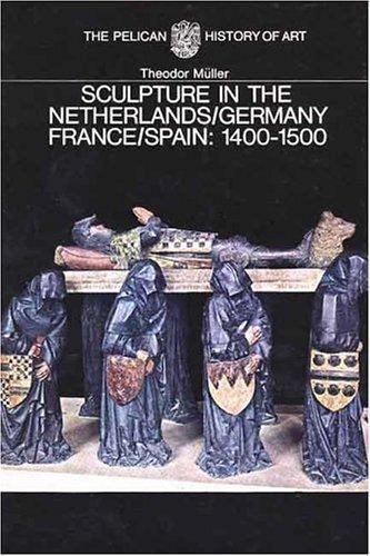 Sculpture in the Netherlands, Germany, France, and Spain: 1400-1500 (The Yale Un