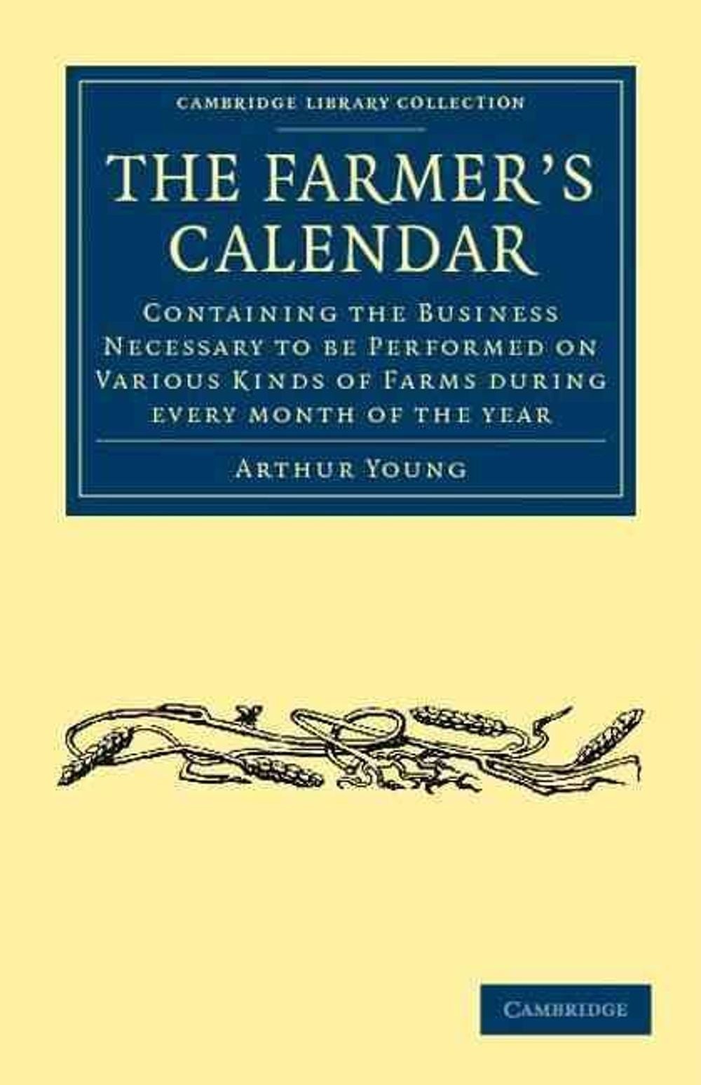 The Farmer&rsquo;s Calendar: Containing the Business Necessary to be Performed on Vari