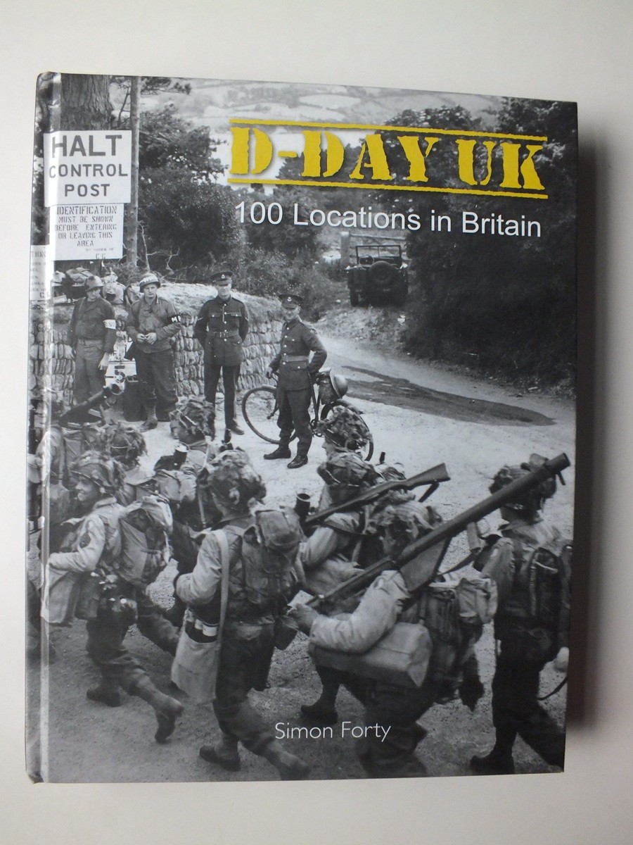 D-Day UK: 100 Locations in Britain by Simon Forty