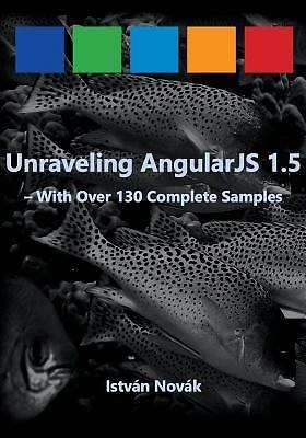 Unraveling AngularJS 1.5: With Over 140 Complete Samples (Unraveling series) by