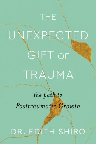 Unexpected Gift of Trauma : The Path to Posttraumatic Growth, Hardcover by Sh…