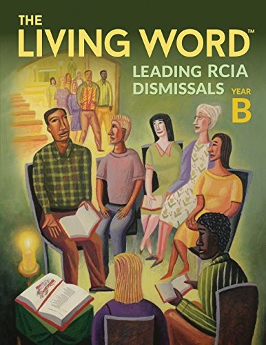 THE LIVING WORDTM: LEADING RCIA DISMISSALS, YEAR B By Leisa Anslinger & Mary A.